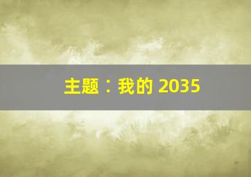 主题∶我的 2035